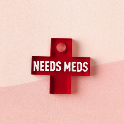 'Needs Meds' Acrylic Charm