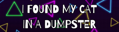 "Found My Cat in a Dumpster" Bumper Sticker